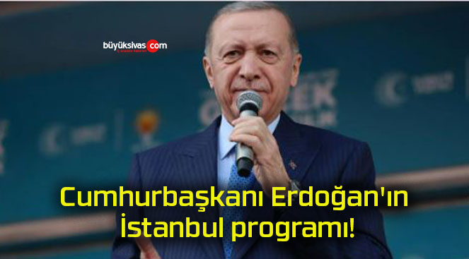 Cumhurbaşkanı Erdoğan’ın İstanbul programı!