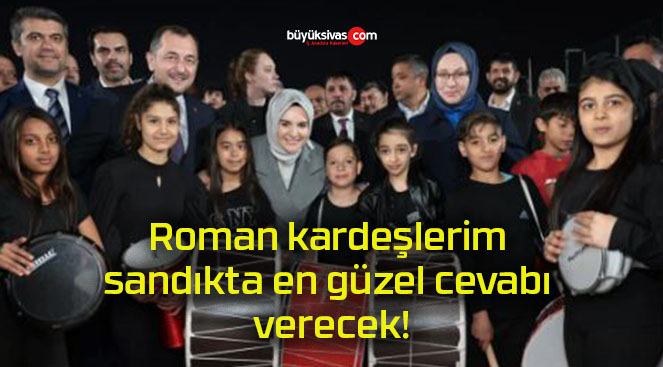 Roman kardeşlerim sandıkta en güzel cevabı verecek!