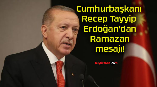Cumhurbaşkanı Recep Tayyip Erdoğan’dan Ramazan mesajı!