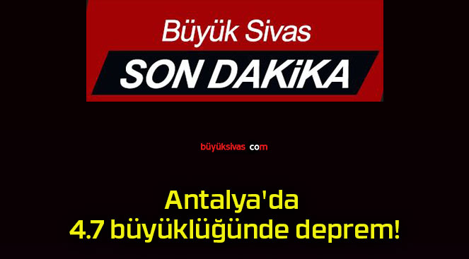 Antalya’da 4.7 büyüklüğünde deprem!