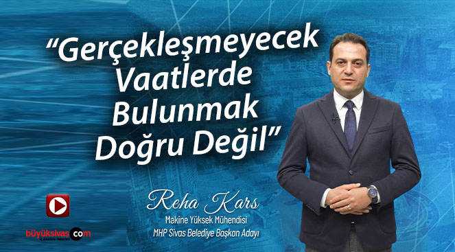 Kars “Gerçekleşmeyecek Vaatlerde Bulunmak Doğru Değil”