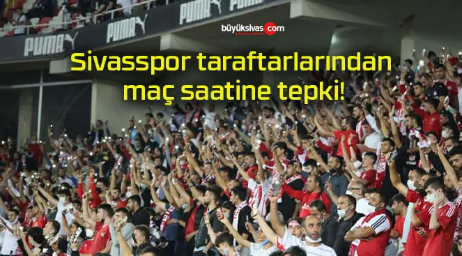 Sivasspor taraftarlarından maç saatine tepki!