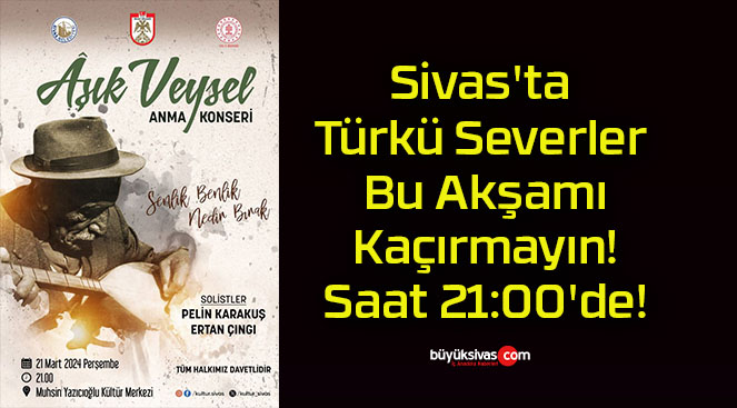 Sivas’ta Türkü Severler Bu Akşamı Kaçırmayın! Saat 21:00’de!