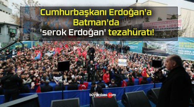 Cumhurbaşkanı Erdoğan’a Batman’da ‘serok Erdoğan’ tezahüratı!