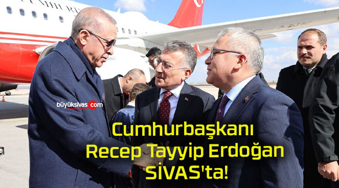 Cumhurbaşkanı Recep Tayyip Erdoğan SİVAS’ta!
