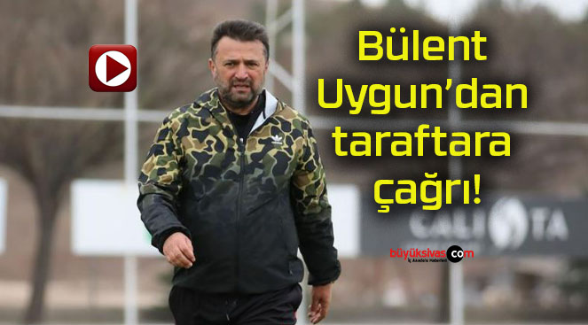 Bülent Uygun’dan taraftara çağrı!