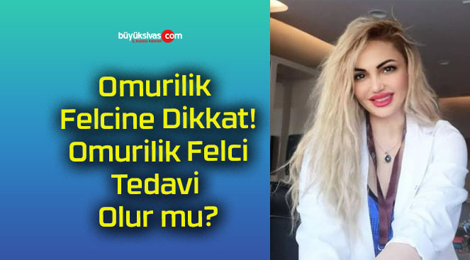 Omurilik Felcine Dikkat! Omurilik Felci Tedavi Olur mu?