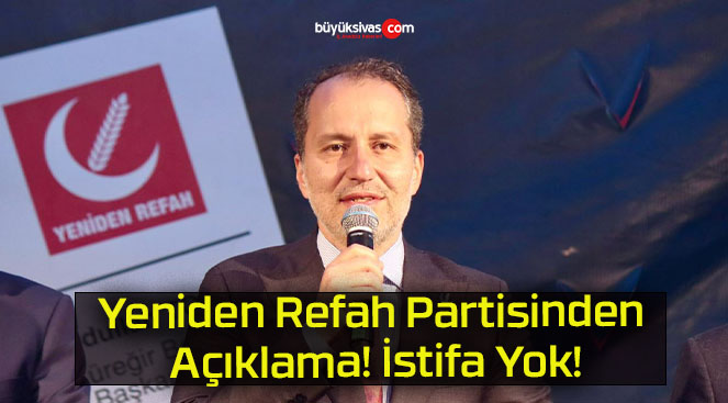 Yeniden Refah Partisinden Açıklama! İstifa Yok!