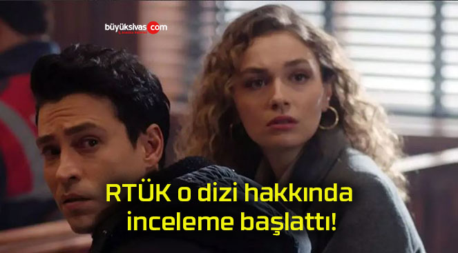 RTÜK o dizi hakkında inceleme başlattı!