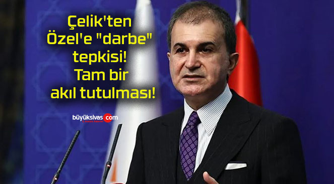 Çelik’ten Özel’e “darbe” tepkisi! Tam bir akıl tutulması!