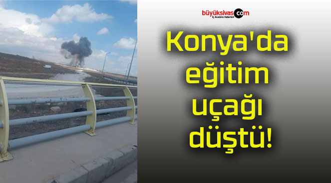 Konya’da eğitim uçağı düştü!