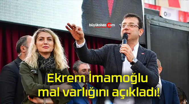 Ekrem İmamoğlu mal varlığını açıkladı!