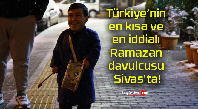 Türkiye’nin en kısa ve en iddialı Ramazan davulcusu Sivas’ta!
