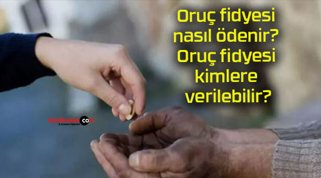 Oruç fidyesi nasıl ödenir? Oruç fidyesi kimlere verilebilir?