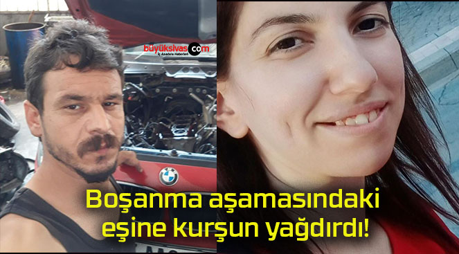 Boşanma aşamasındaki eşine kurşun yağdırdı!