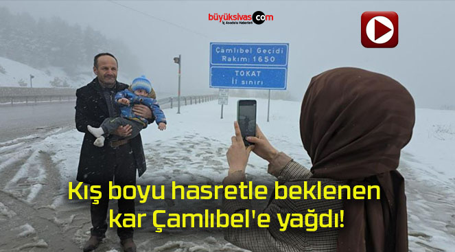 Kış boyu hasretle beklenen kar Çamlıbel’e yağdı!