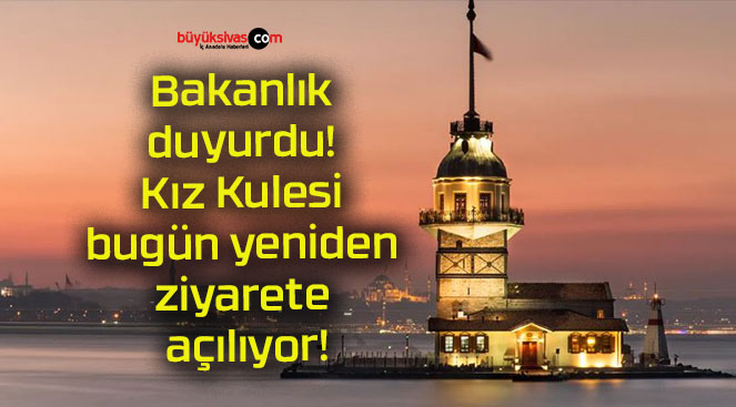 Bakanlık duyurdu! Kız Kulesi bugün yeniden ziyarete açılıyor!