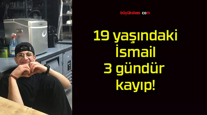 19 yaşındaki İsmail 3 gündür kayıp!