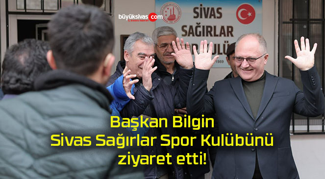 Başkan Bilgin Sivas Sağırlar Spor Kulübünü ziyaret etti!
