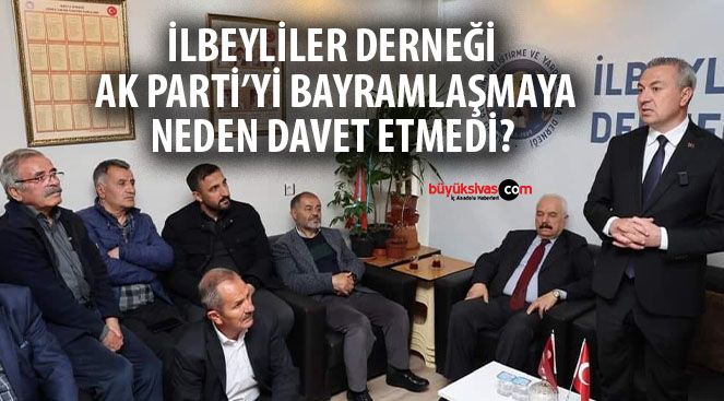 İlbeyliler Derneği AK Parti’yi bayramlaşmaya neden davet etmedi?