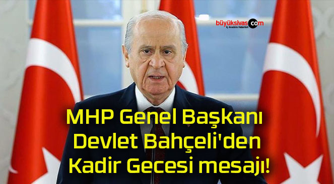 MHP Genel Başkanı Devlet Bahçeli’den Kadir Gecesi mesajı!