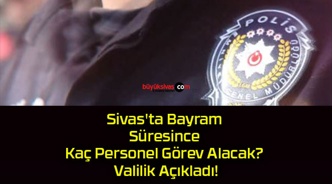 Sivas’ta Bayram Süresince Kaç Personel Görev Alacak? Valilik Açıkladı!