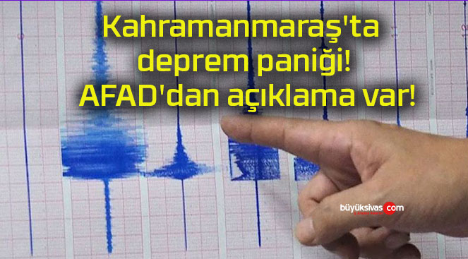 Kahramanmaraş’ta deprem paniği! AFAD’dan açıklama var!