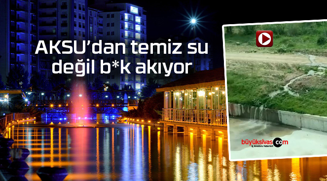 AKSU’dan temiz su değil an itibariyle b*k akıyor