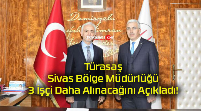 Türasaş Sivas Bölge Müdürlüğü 3 İşçi Daha Alınacağını Açıkladı!