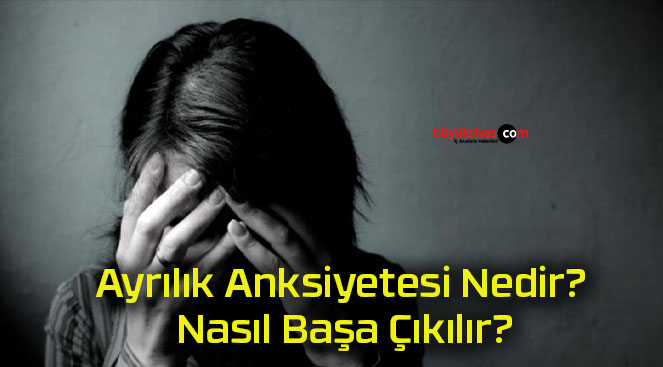 Ayrılık Anksiyetesi Nedir? Nasıl Başa Çıkılır?
