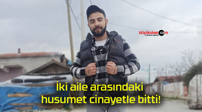 İki aile arasındaki husumet cinayetle bitti!