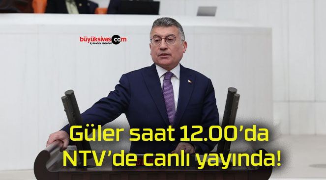 Güler saat 12.00’da NTV’de canlı yayında!