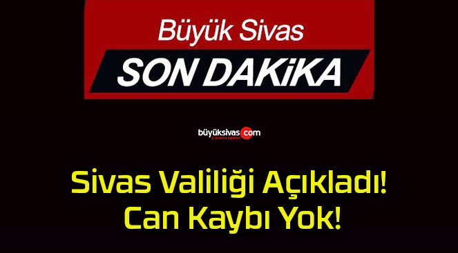 Sivas Valiliği Açıkladı! Can Kaybı Yok!