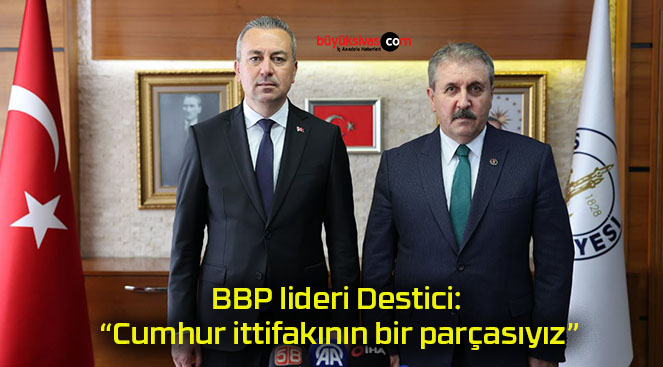 BBP lideri Destici: “Cumhur ittifakının bir parçasıyız”
