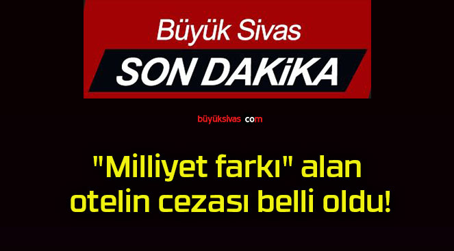 “Milliyet farkı” alan otelin cezası belli oldu!