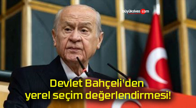 Devlet Bahçeli’den yerel seçim değerlendirmesi!