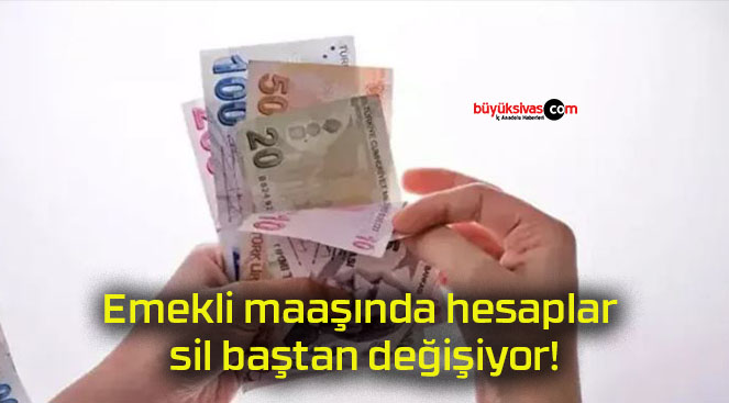 Emekli maaşında hesaplar sil baştan değişiyor!