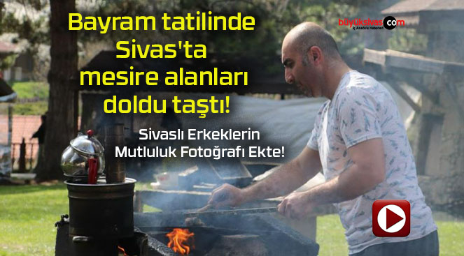 Bayram tatilinde Sivas’ta mesire alanları doldu taştı!