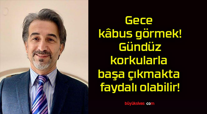 Gece kâbus görmek! Gündüz korkularla başa çıkmakta faydalı olabilir!