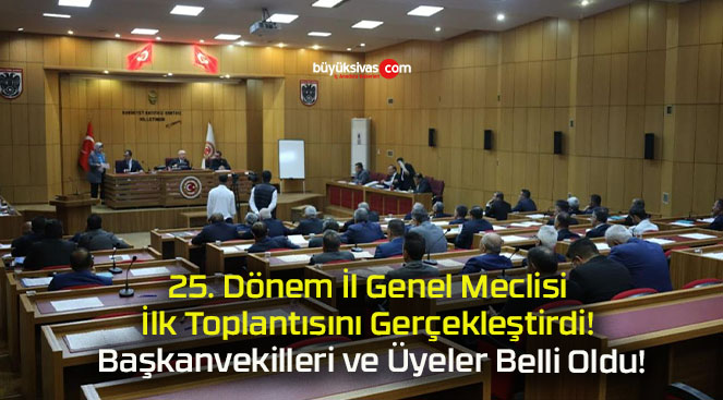 25. Dönem İl Genel Meclisi İlk Toplantısını Gerçekleştirdi! Başkanvekilleri ve Üyeler Belli Oldu!