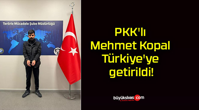 PKK’lı Mehmet Kopal Türkiye’ye getirildi!