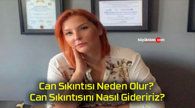 Can Sıkıntısı Neden Olur? Can Sıkıntısını Nasıl Gideririz?