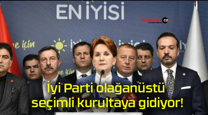 İyi Parti olağanüstü seçimli kurultaya gidiyor!