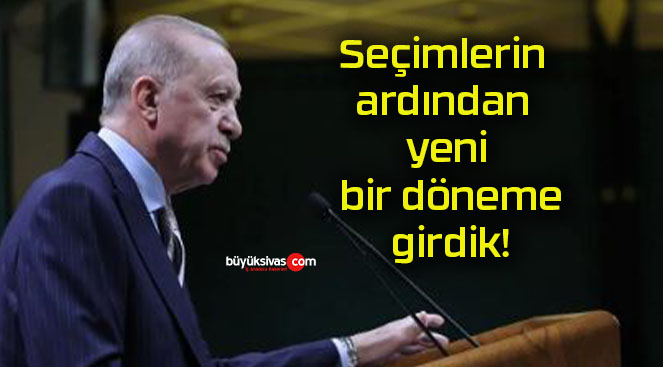 Seçimlerin ardından yeni bir döneme girdik!