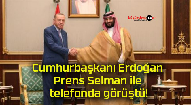 Cumhurbaşkanı Erdoğan Prens Selman ile telefonda görüştü!