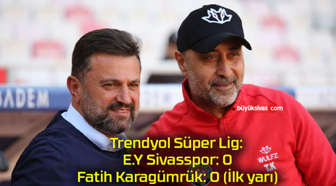 Trendyol Süper Lig: E.Y Sivasspor: 0 – Fatih Karagümrük: 0 (İlk yarı)