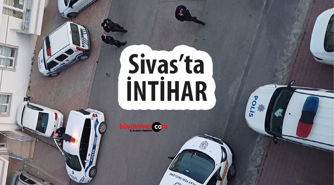 Sivas Huzur Mahallesinde Bir Kişi Canına Kıydı