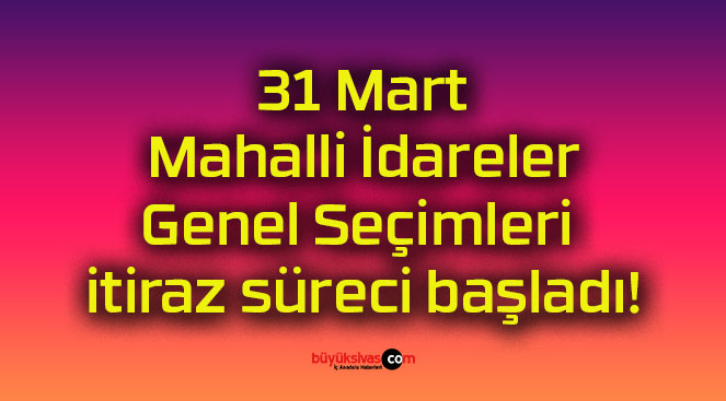 31 Mart Mahalli İdareler Genel Seçimleri itiraz süreci başladı!