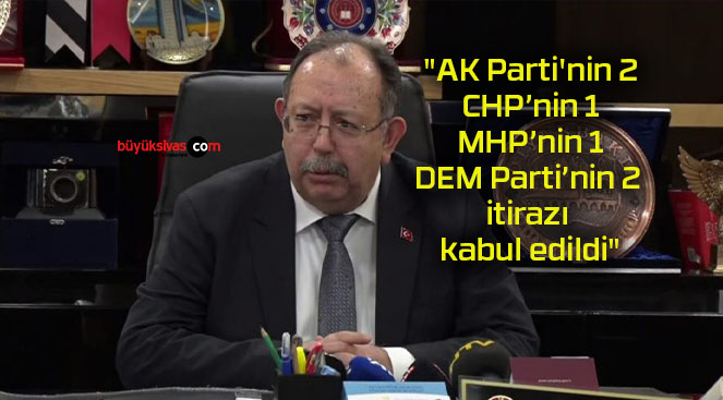 “AK Parti’nin 2, CHP’nin 1, MHP’nin 1, DEM Parti’nin 2 itirazı kabul edildi”