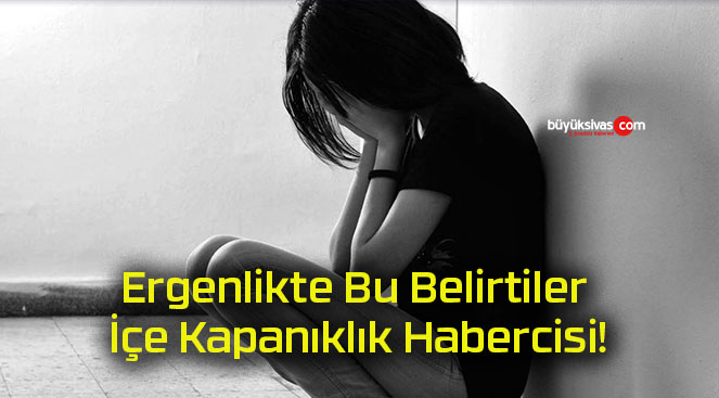 Ergenlikte Bu Belirtiler İçe Kapanıklık Habercisi!